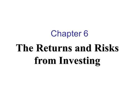 Chapter 6 The Returns and Risks from Investing. Function of both return and risk – At the centre of security analysis How should realized return and risk.