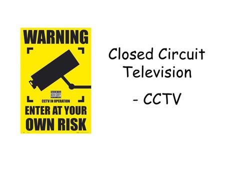 Closed Circuit Television - CCTV. In your jotter put the heading “CCTV”. Write down the full name of CCTV CCTV = Closed Circuit Television. Write this.