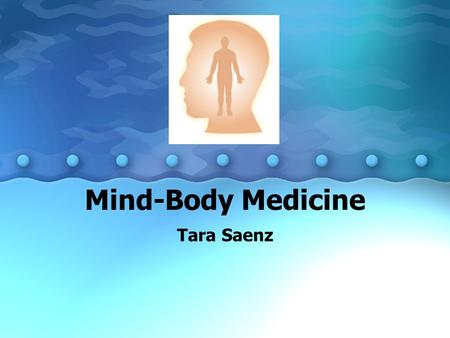 Mind-Body Medicine Tara Saenz. Learning Objectives 1.Define mind-body medicine. 2.According to the national survey, what are the most common mind-body.