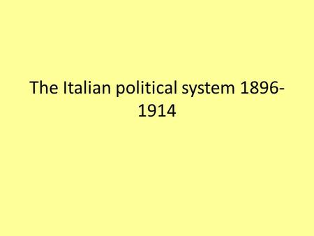 The Italian political system 1896- 1914. The Italian political system in 1896 Following unification liberal Italy was a constitutional monarchy. The Italian.
