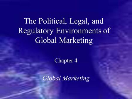 The Political, Legal, and Regulatory Environments of Global Marketing