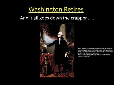 Washington Retires And it all goes down the crapper... 8.5a - Describe major domestic problems faced by the leaders of the new Republic such as maintaining.