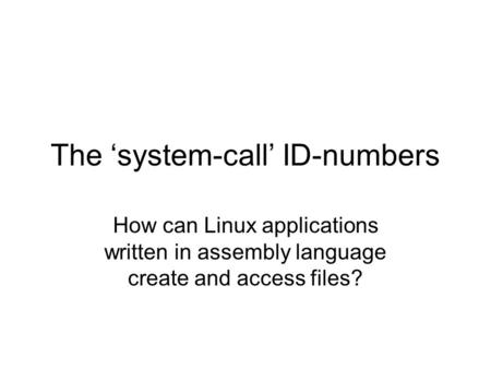 The ‘system-call’ ID-numbers How can Linux applications written in assembly language create and access files?
