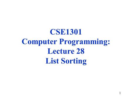 1 CSE1301 Computer Programming: Lecture 28 List Sorting.