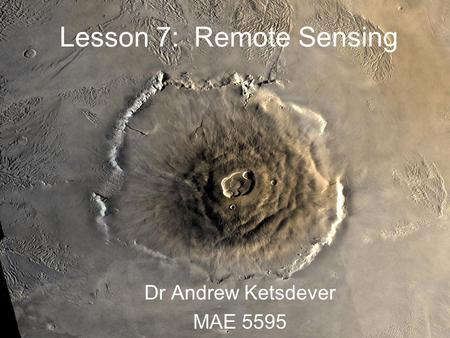 Lesson 7: Remote Sensing Dr Andrew Ketsdever MAE 5595.
