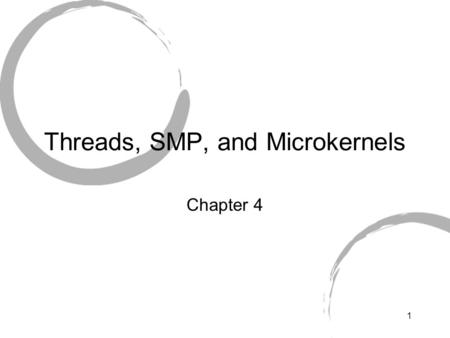 1 Threads, SMP, and Microkernels Chapter 4. 2 Process: Some Info. Motivation for threads! Two fundamental aspects of a “process”: Resource ownership Scheduling.