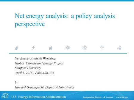 Www.eia.gov U.S. Energy Information Administration Independent Statistics & Analysis Net energy analysis: a policy analysis perspective Net Energy Analysis.