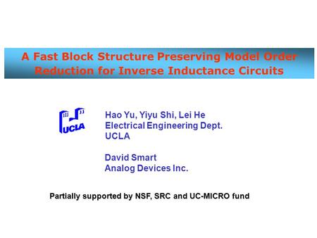 A Fast Block Structure Preserving Model Order Reduction for Inverse Inductance Circuits Hao Yu, Yiyu Shi, Lei He Electrical Engineering Dept. UCLA David.