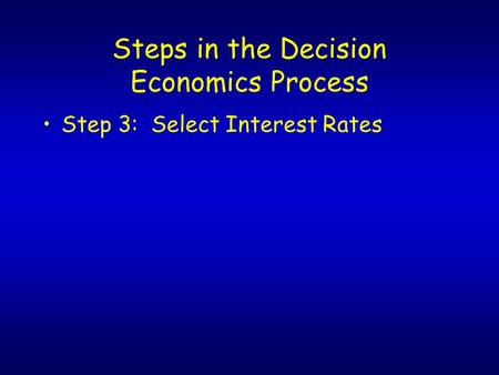 Steps in the Decision Economics Process Step 3: Select Interest Rates.