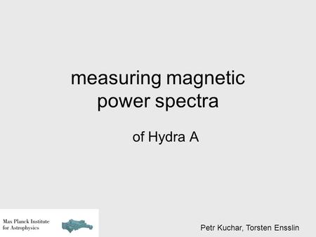 Measuring magnetic power spectra of Hydra A Petr Kuchar, Torsten Ensslin.