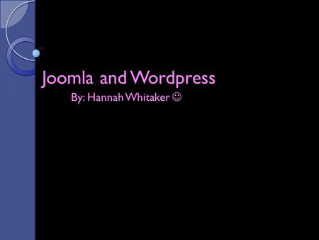 Joomla and Wordpress By: Hannah Whitaker. Joomla Joomla? What is this and what does it do? Joomla is a award-winning content management system (CMS).