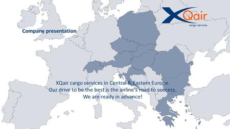 Company presentation XQair cargo services in Central & Eastern Europe. Our drive to be the best is the airline's road to success. We are ready in advance!