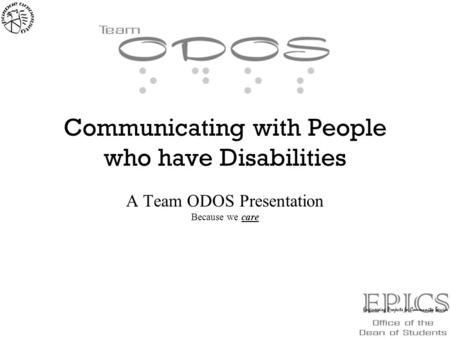 Communicating with People who have Disabilities A Team ODOS Presentation Because we care.