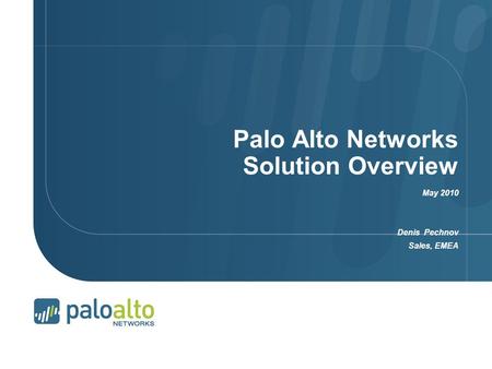 Palo Alto Networks Solution Overview May 2010 Denis Pechnov Sales, EMEA.