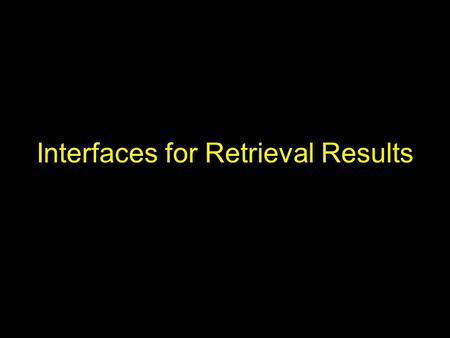 Interfaces for Retrieval Results. Information Retrieval Activities Selecting a collection –Talked about last class –Lists, overviews, wizards, automatic.