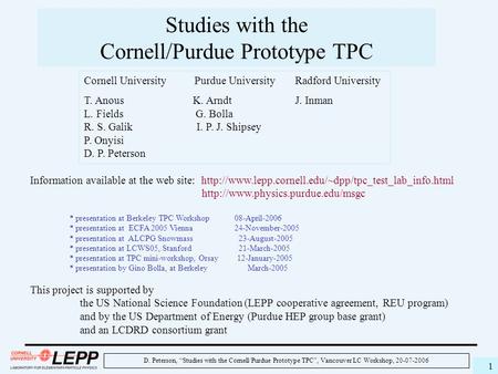 D. Peterson, “Studies with the Cornell/Purdue Prototype TPC”, Vancouver LC Workshop, 20-07-2006 1 Studies with the Cornell/Purdue Prototype TPC Information.