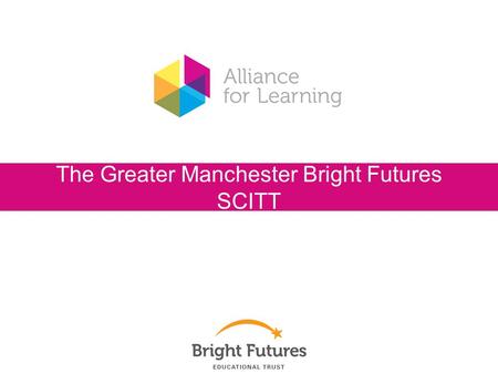 The Greater Manchester Bright Futures SCITT. When I am a qualified teacher...