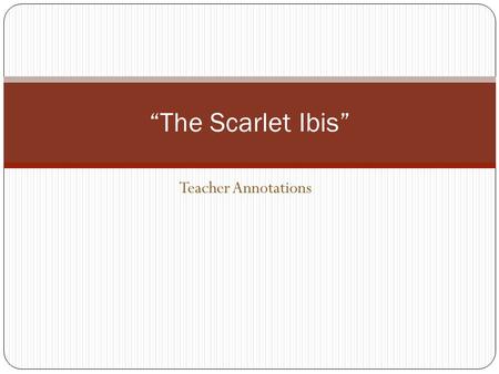 “The Scarlet Ibis” Teacher Annotations.