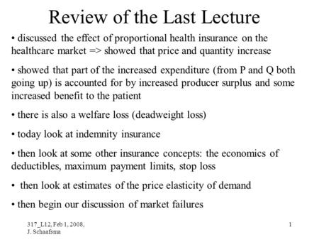 317_L12, Feb 1, 2008, J. Schaafsma 1 Review of the Last Lecture discussed the effect of proportional health insurance on the healthcare market => showed.