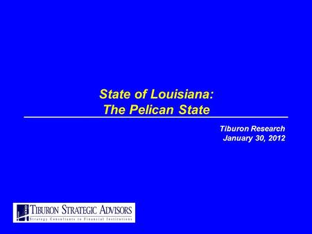 State of Louisiana: The Pelican State Tiburon Research January 30, 2012.