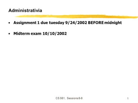 CS 561, Sessions 8-9 1 Administrativia Assignment 1 due tuesday 9/24/2002 BEFORE midnight Midterm exam 10/10/2002.