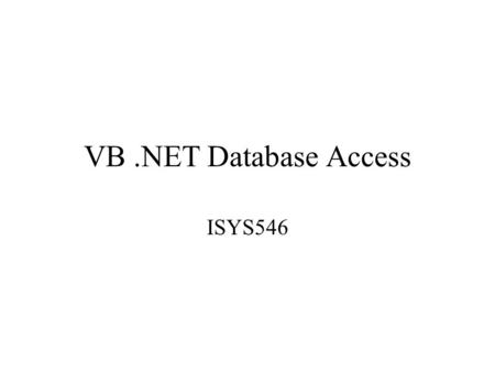 VB.NET Database Access ISYS546. Microsoft Universal Data Access ODBC: Open Database Connectivity –A driver manager –Used for relational databases OLE.