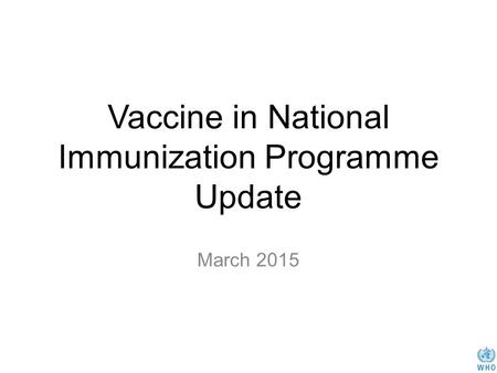 Vaccine in National Immunization Programme Update March 2015.