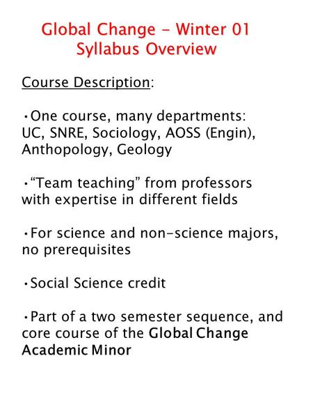 Course Description: One course, many departments: UC, SNRE, Sociology, AOSS (Engin), Anthopology, Geology “Team teaching” from professors with expertise.
