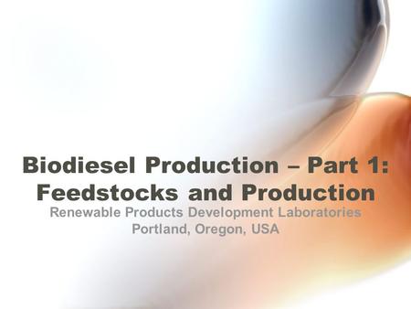 Biodiesel Production – Part 1: Feedstocks and Production Renewable Products Development Laboratories Portland, Oregon, USA.