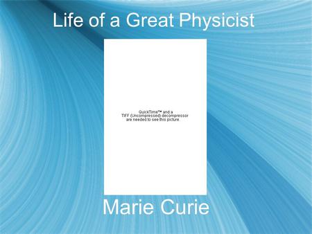 Life of a Great Physicist Marie Curie. Early Life and education  Born: November 7, 1867 - Warsaw, Poland. Nee Maria Sklodowska, her parents were both.