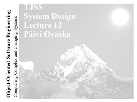 Conquering Complex and Changing Systems Object-Oriented Software Engineering TJSS System Design Lecture 12 Päivi Ovaska.