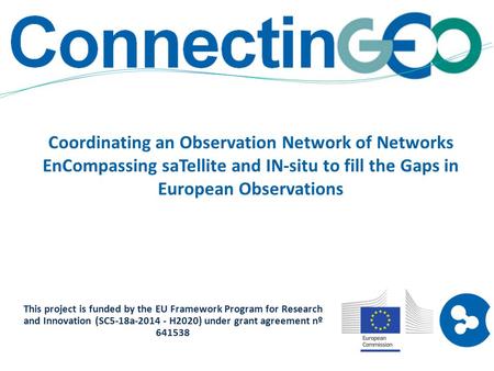 Coordinating an Observation Network of Networks EnCompassing saTellite and IN-situ to fill the Gaps in European Observations This project is funded by.
