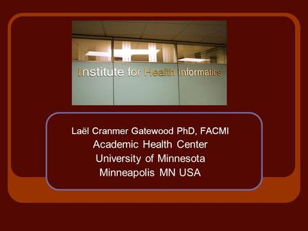 Laël Cranmer Gatewood PhD, FACMI Academic Health Center University of Minnesota Minneapolis MN USA.