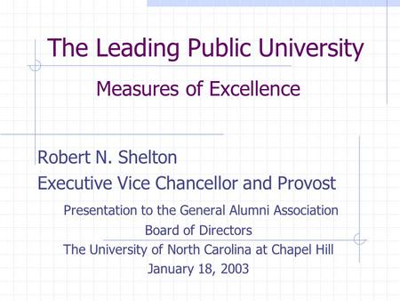 The Leading Public University Measures of Excellence Robert N. Shelton Executive Vice Chancellor and Provost Presentation to the General Alumni Association.