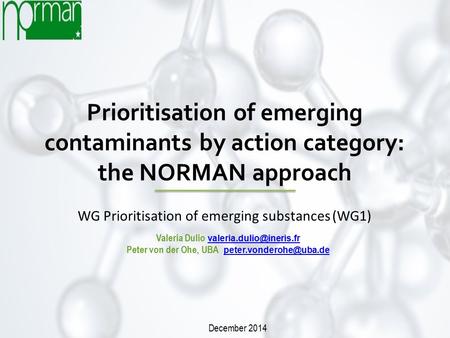 Prioritisation of emerging contaminants by action category: the NORMAN approach Valeria Dulio  Peter von.