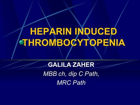 HEPARIN INDUCED THROMBOCYTOPENIA GALILA ZAHER MBB ch, dip C Path, MRC Path.