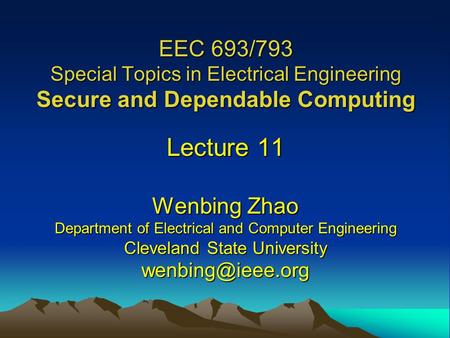 EEC 693/793 Special Topics in Electrical Engineering Secure and Dependable Computing Lecture 11 Wenbing Zhao Department of Electrical and Computer Engineering.