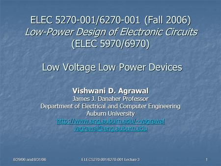 8/29/06 and 8/31/06 ELEC5270-001/6270-001 Lecture 3 1 ELEC 5270-001/6270-001 (Fall 2006) Low-Power Design of Electronic Circuits (ELEC 5970/6970) Low Voltage.