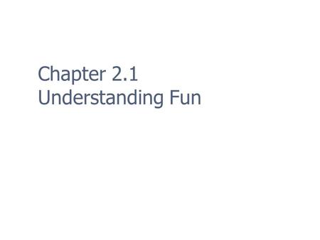 Chapter 2.1 Understanding Fun. 2 What is Fun? Dictionary: Enjoyment, a source of amusement – but that doesn’t help Important to consider underlying reasons.