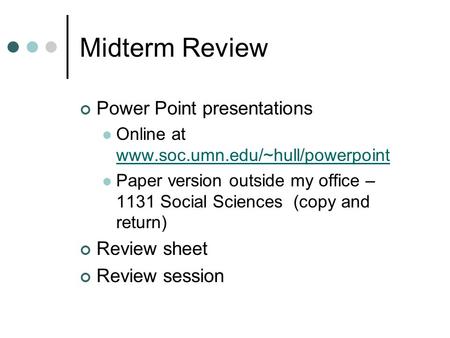 Midterm Review Power Point presentations Online at www.soc.umn.edu/~hull/powerpoint www.soc.umn.edu/~hull/powerpoint Paper version outside my office –