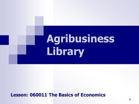 Agribusiness Library Lesson: 060011 The Basics of Economics.