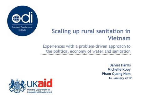 Scaling up rural sanitation in Vietnam Experiences with a problem-driven approach to the political economy of water and sanitation Daniel Harris Michelle.