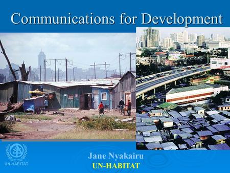 UN-HABITAT Communications for Development Jane Nyakairu UN-HABITAT.