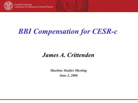 BBI Compensation for CESR-c James A. Crittenden Machine Studies Meeting June 2, 2006.
