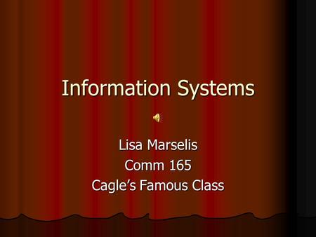 Information Systems Lisa Marselis Comm 165 Cagle’s Famous Class.