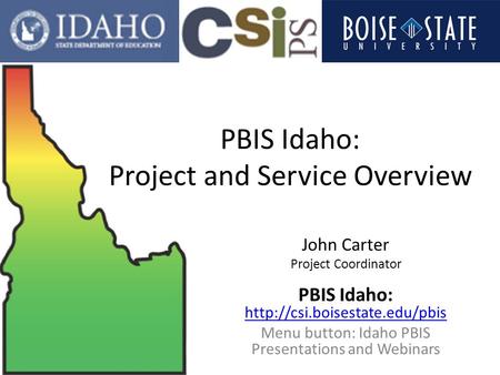 John Carter Project Coordinator PBIS Idaho:   Menu button: Idaho PBIS Presentations and Webinars.