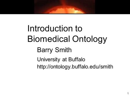 1 Introduction to Biomedical Ontology Barry Smith University at Buffalo