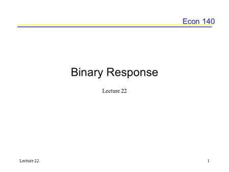 Binary Response Lecture 22 Lecture 22.