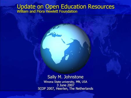 Slide 1 Update on Open Education Resources William and Flora Hewlett Foundation Sally M. Johnstone Winona State university, MN, USA 3 June 2007 SCOP 2007,