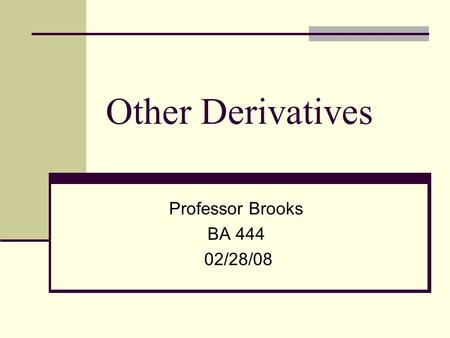 Other Derivatives Professor Brooks BA 444 02/28/08.